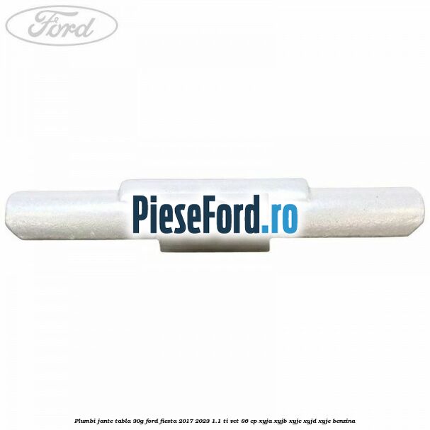 Plumbi jante tabla, 30g Ford Fiesta 2017-2023 1.1 Ti-VCT 86 cp XYJA, XYJB, XYJC, XYJD, XYJE benzina