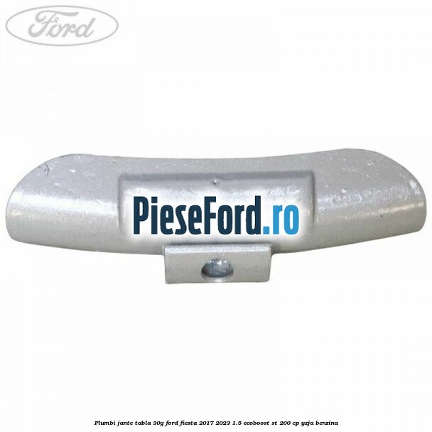 Plumbi jante tabla, 30g Ford Fiesta 2017-2023 1.5 EcoBoost ST 200 cp YZJA benzina