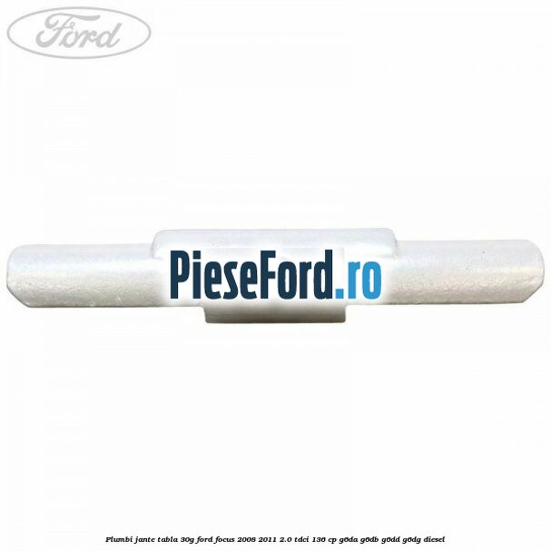 Plumbi jante tabla, 30g Ford Focus 2008-2011 2.0 TDCi 136 cp G6DA, G6DB, G6DD, G6DG diesel