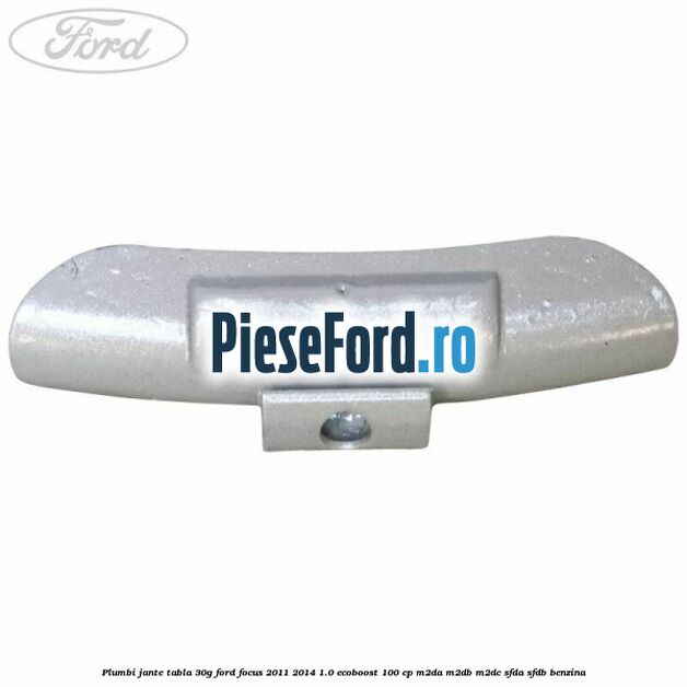 Plumbi jante tabla, 30g Ford Focus 2011-2014 1.0 EcoBoost 100 cp M2DA, M2DB, M2DC, SFDA, SFDB benzina