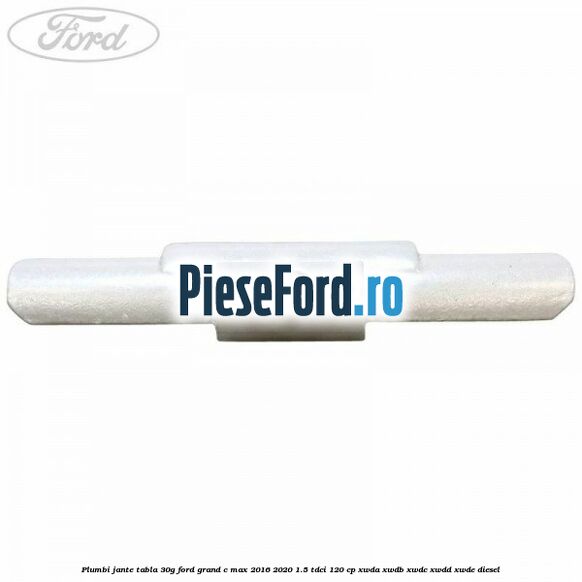 Plumbi jante tabla, 30g Ford Grand C-Max 2016-2020 1.5 TDCi 120 cp XWDA, XWDB, XWDC, XWDD, XWDE diesel