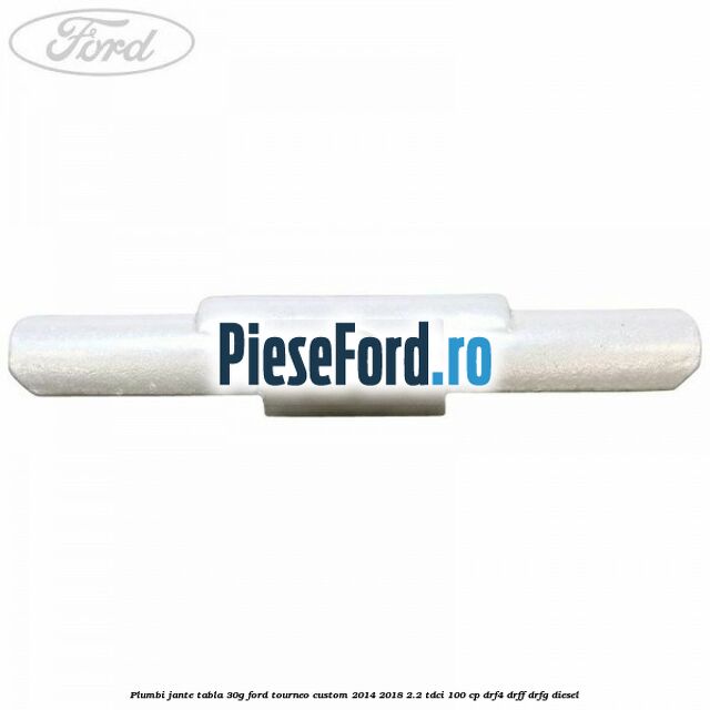 Plumbi jante tabla, 30g Ford Tourneo Custom 2014-2018 2.2 TDCi 100 cp Plumbi jante tabla, 30g Ford Tourneo Custom 2014-2018 2.2 TDCi 100 cp DRF4, DRFF, DRFG diesel