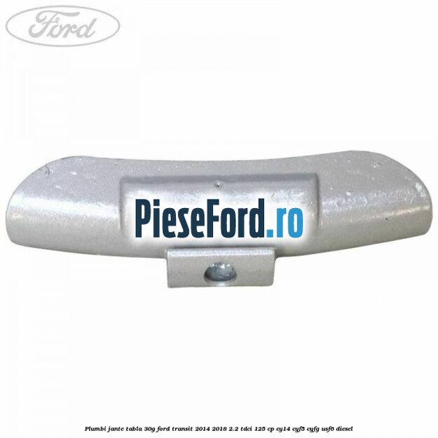 Plumbi jante tabla, 30g Ford Transit 2014-2018 2.2 TDCi 125 cp CY14, CYF5, CYFG, USF6 diesel