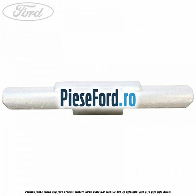 Plumbi jante tabla, 30g Ford Transit Custom 2019-2023 2.0 EcoBlue 105 cp BJFA, BJFB, YLF6, YLFA, YLFB, YLFS diesel