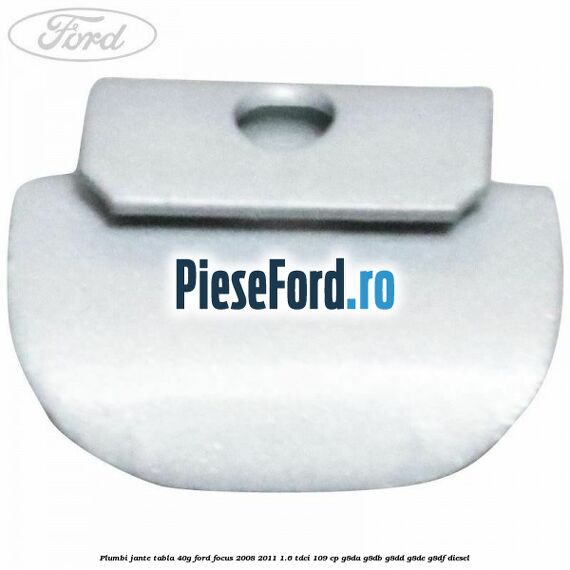 Plumbi jante tabla, 40g Ford Focus 2008-2011 1.6 TDCi 109 cp G8DA, G8DB, G8DD, G8DE, G8DF diesel
