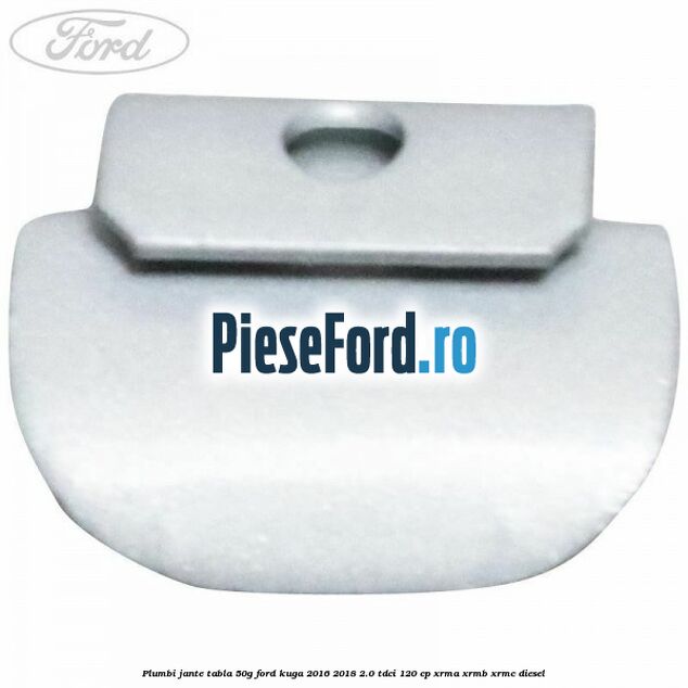 Plumbi jante tabla, 50g Ford Kuga 2016-2018 2.0 TDCi 120 cp XRMA, XRMB, XRMC diesel