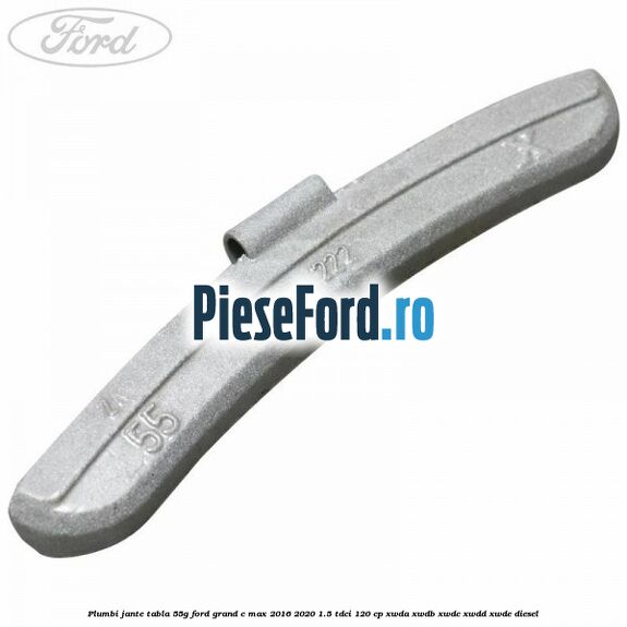 Plumbi jante tabla, 55g Ford Grand C-Max 2016-2020 1.5 TDCi 120 cp XWDA, XWDB, XWDC, XWDD, XWDE diesel
