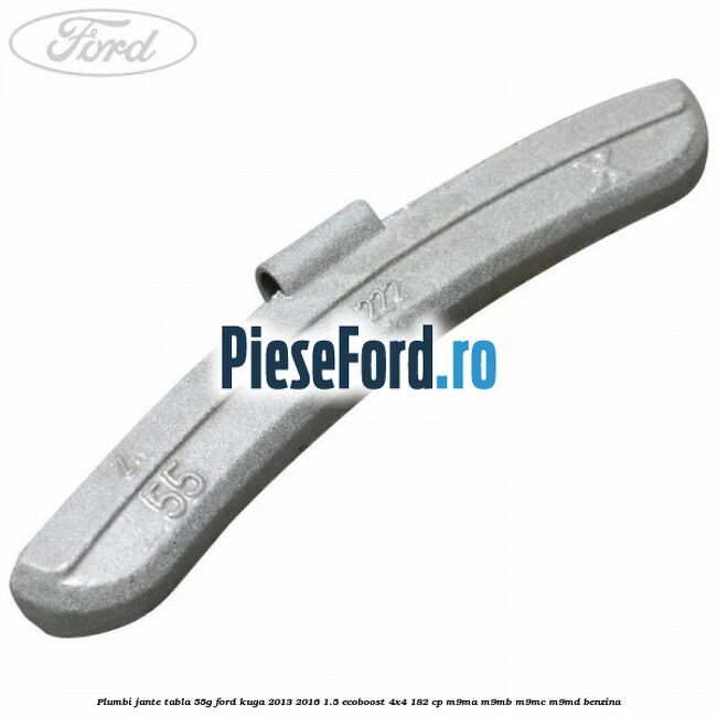 Plumbi jante tabla, 55g Ford Kuga 2013-2016 1.5 EcoBoost 4x4 182 cp M9MA, M9MB, M9MC, M9MD benzina