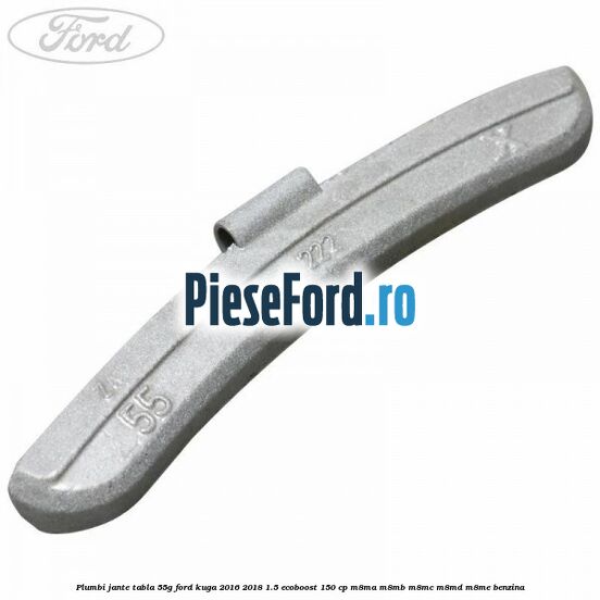 Plumbi jante tabla, 55g Ford Kuga 2016-2018 1.5 EcoBoost 150 cp M8MA, M8MB, M8MC, M8MD, M8ME benzina