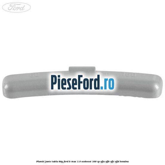 Plumbi jante tabla, 60g Ford B-Max 1.0 EcoBoost 100 cp SFJA, SFJB, SFJC, SFJD benzina