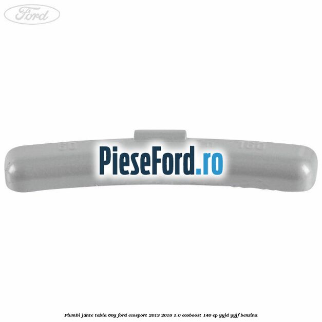 Plumbi jante tabla, 60g Ford EcoSport 2013-2018 1.0 EcoBoost 140 cp Plumbi jante tabla, 60g Ford EcoSport 2013-2018 1.0 EcoBoost 140 cp YYJD, YYJF benzina