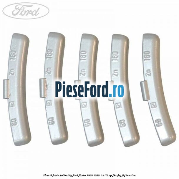 Plumbi jante tabla, 60g Ford Fiesta 1989-1996 1.4 73 cp Plumbi jante tabla, 60g Ford Fiesta 1989-1996 1.4 73 cp F4A, FUG, FUJ benzina