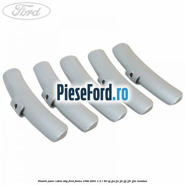 Plumbi jante tabla, 60g Ford Fiesta 1996-2001 1.3 i 50 cp Plumbi jante tabla, 60g Ford Fiesta 1996-2001 1.3 i 50 cp JJA, JJC, JJE, JJJ, JJK, JJM benzina