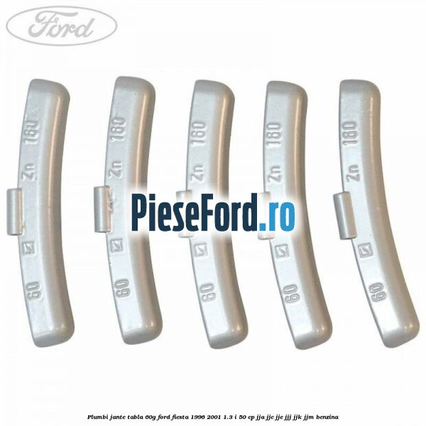 Plumbi jante tabla, 60g Ford Fiesta 1996-2001 1.3 i 50 cp Plumbi jante tabla, 60g Ford Fiesta 1996-2001 1.3 i 50 cp JJA, JJC, JJE, JJJ, JJK, JJM benzina