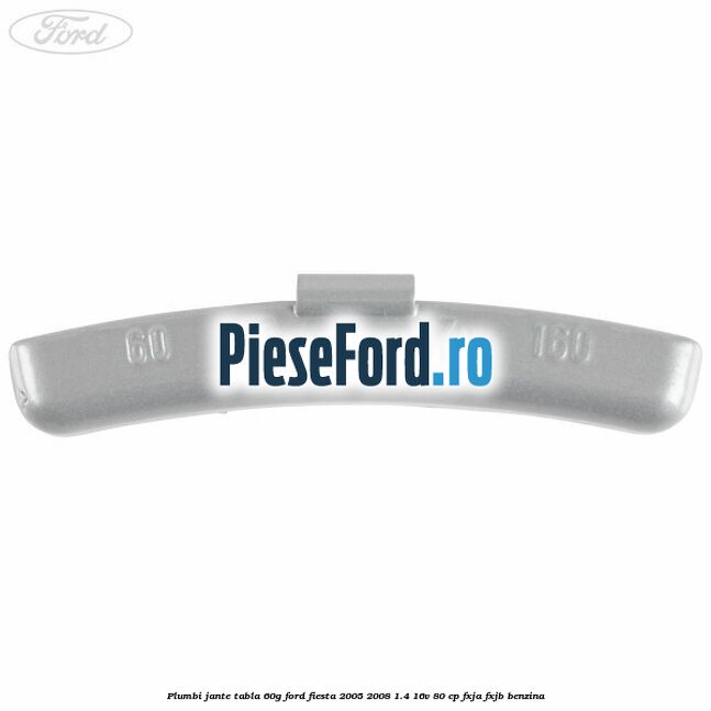 Plumbi jante tabla, 60g Ford Fiesta 2005-2008 1.4 16V 80 cp FXJA, FXJB benzina