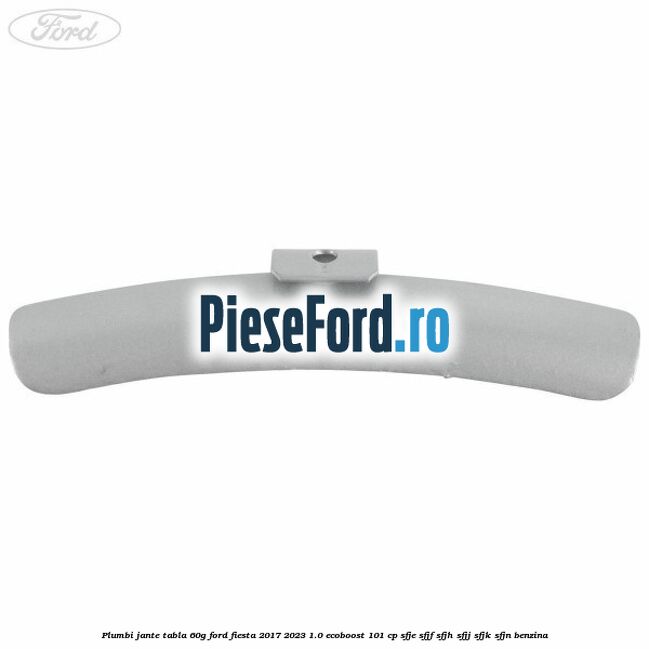 Plumbi jante tabla, 60g Ford Fiesta 2017-2023 1.0 EcoBoost 101 cp Plumbi jante tabla, 60g Ford Fiesta 2017-2023 1.0 EcoBoost 101 cp SFJE, SFJF, SFJH, SFJJ, SFJK, SFJN benzina