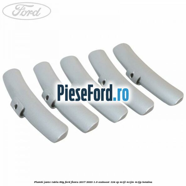 Plumbi jante tabla, 60g Ford Fiesta 2017-2023 1.0 EcoBoost 124 cp Plumbi jante tabla, 60g Ford Fiesta 2017-2023 1.0 EcoBoost 124 cp M1JL, M1JM, M1JP benzina