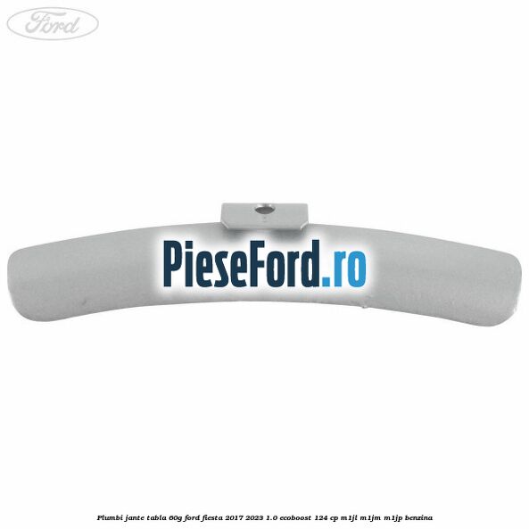 Plumbi jante tabla, 60g Ford Fiesta 2017-2023 1.0 EcoBoost 124 cp Plumbi jante tabla, 60g Ford Fiesta 2017-2023 1.0 EcoBoost 124 cp M1JL, M1JM, M1JP benzina