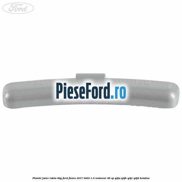 Plumbi jante tabla, 60g Ford Fiesta 2017-2023 1.0 EcoBoost 85 cp Q0JA, Q0JB, Q0JC, Q0JD benzina