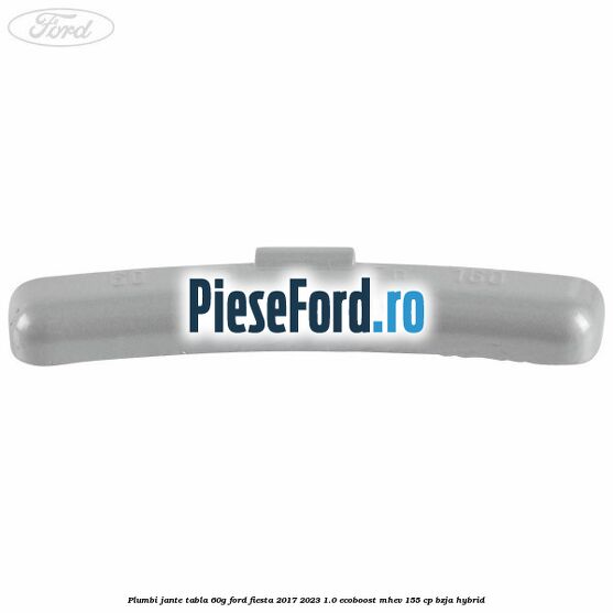 Plumbi jante tabla, 60g Ford Fiesta 2017-2023 1.0 EcoBoost mHEV 155 cp BZJA Hybrid