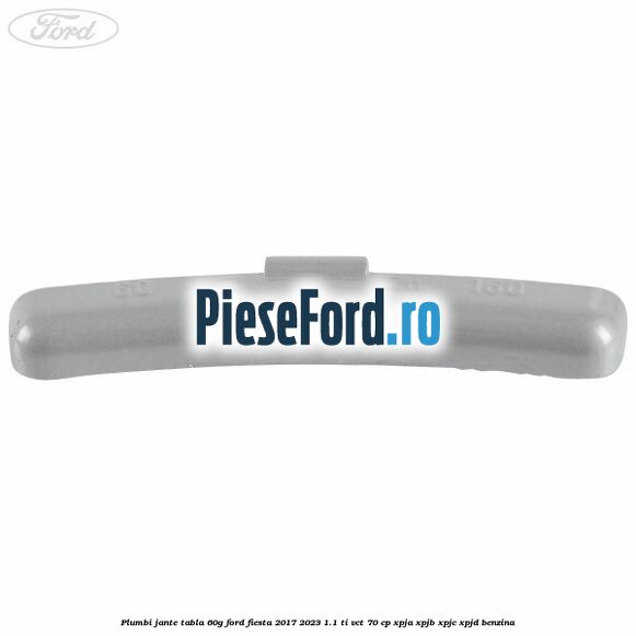 Plumbi jante tabla, 60g Ford Fiesta 2017-2023 1.1 Ti-VCT 70 cp Plumbi jante tabla, 60g Ford Fiesta 2017-2023 1.1 Ti-VCT 70 cp XPJA, XPJB, XPJC, XPJD benzina