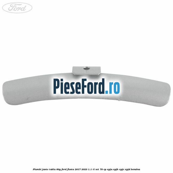 Plumbi jante tabla, 60g Ford Fiesta 2017-2023 1.1 Ti-VCT 70 cp Plumbi jante tabla, 60g Ford Fiesta 2017-2023 1.1 Ti-VCT 70 cp XPJA, XPJB, XPJC, XPJD benzina