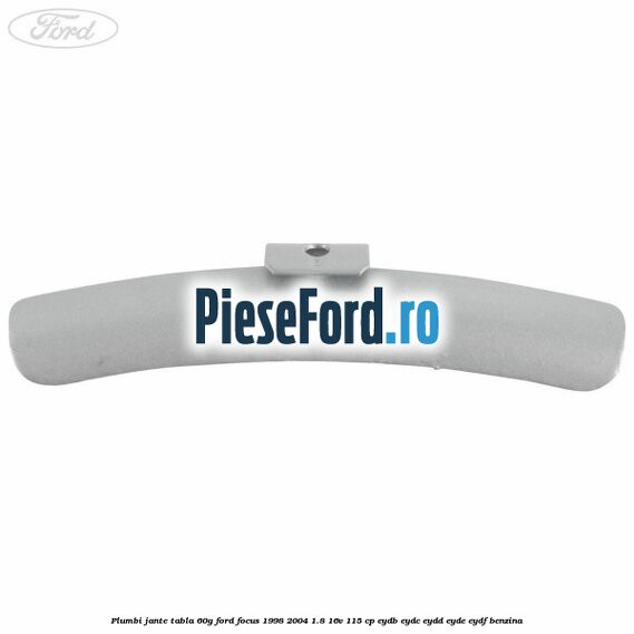 Plumbi jante tabla, 60g Ford Focus 1998-2004 1.8 16V 115 cp EYDB, EYDC, EYDD, EYDE, EYDF benzina