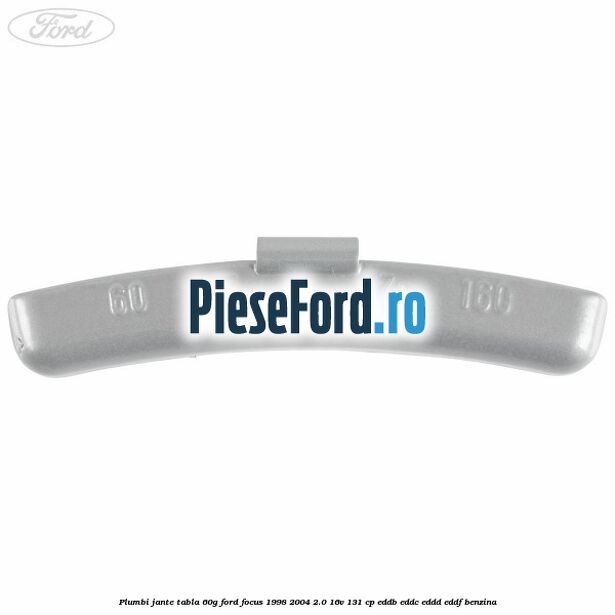 Plumbi jante tabla, 60g Ford Focus 1998-2004 2.0 16V 131 cp Plumbi jante tabla, 60g Ford Focus 1998-2004 2.0 16V 131 cp EDDB, EDDC, EDDD, EDDF benzina