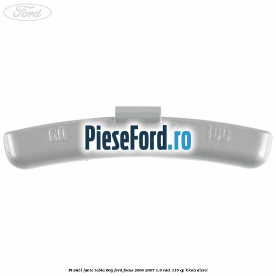 Plumbi jante tabla, 60g Ford Focus 2004-2007 1.8 TDCi 115 cp Plumbi jante tabla, 60g Ford Focus 2004-2007 1.8 TDCi 115 cp KKDA diesel