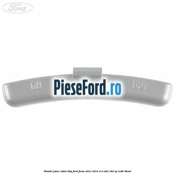 Plumbi jante tabla, 60g Ford Focus 2011-2014 2.0 TDCi 163 cp TXDB diesel