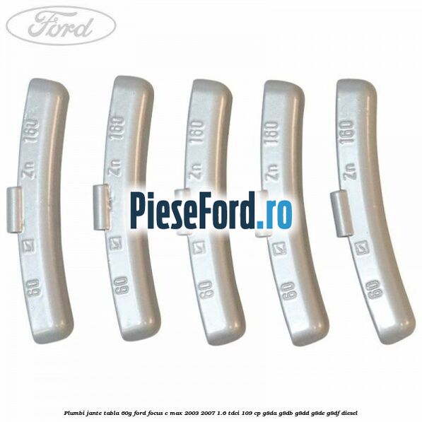 Plumbi jante tabla, 60g Ford Focus C-Max 2003-2007 1.6 TDCi 109 cp G8DA, G8DB, G8DD, G8DE, G8DF diesel