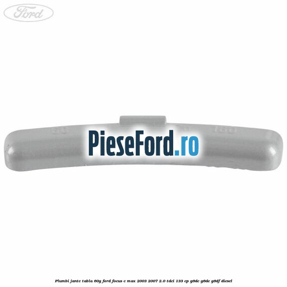 Plumbi jante tabla, 60g Ford Focus C-Max 2003-2007 2.0 TDCi 133 cp G6DC, G6DE, G6DF diesel