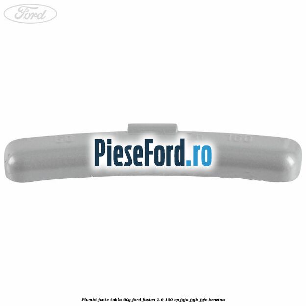 Plumbi jante tabla, 60g Ford Fusion 1.6 100 cp FYJA, FYJB, FYJC benzina