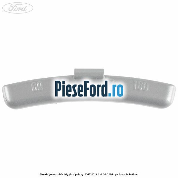 Plumbi jante tabla, 60g Ford Galaxy 2007-2014 1.6 TDCi 115 cp T1WA, T1WB diesel