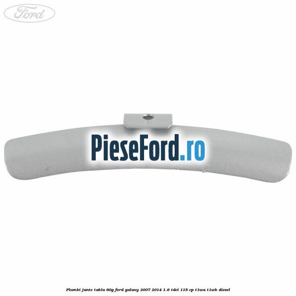 Plumbi jante tabla, 60g Ford Galaxy 2007-2014 1.6 TDCi 115 cp T1WA, T1WB diesel