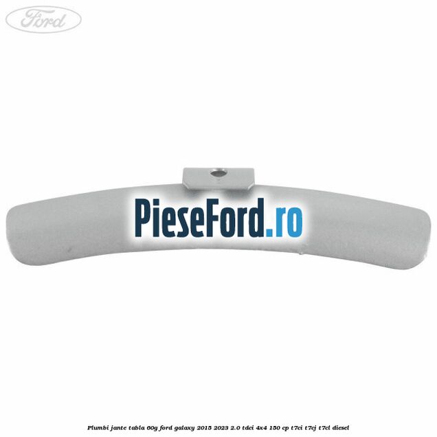 Plumbi jante tabla, 60g Ford Galaxy 2015-2023 2.0 TDCi 4x4 150 cp Plumbi jante tabla, 60g Ford Galaxy 2015-2023 2.0 TDCi 4x4 150 cp T7CI, T7CJ, T7CL diesel