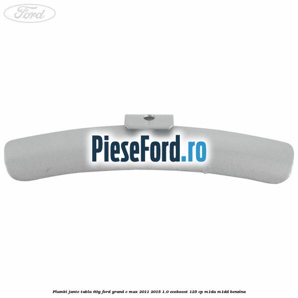 Plumbi jante tabla, 60g Ford Grand C-Max 2011-2015 1.0 EcoBoost 125 cp Plumbi jante tabla, 60g Ford Grand C-Max 2011-2015 1.0 EcoBoost 125 cp M1DA, M1DD benzina