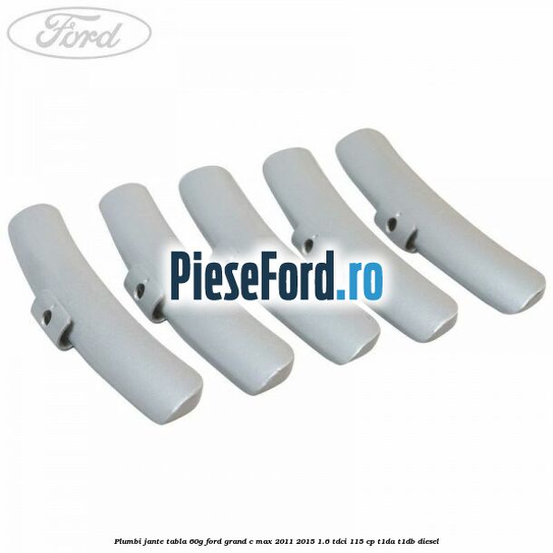 Plumbi jante tabla, 60g Ford Grand C-Max 2011-2015 1.6 TDCi 115 cp T1DA, T1DB diesel