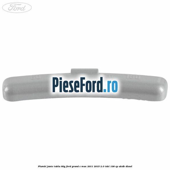 Plumbi jante tabla, 60g Ford Grand C-Max 2011-2015 2.0 TDCi 136 cp UKDB diesel