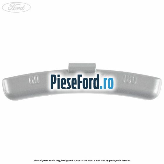 Plumbi jante tabla, 60g Ford Grand C-Max 2016-2020 1.6 Ti 125 cp PNDA, PNDD benzina