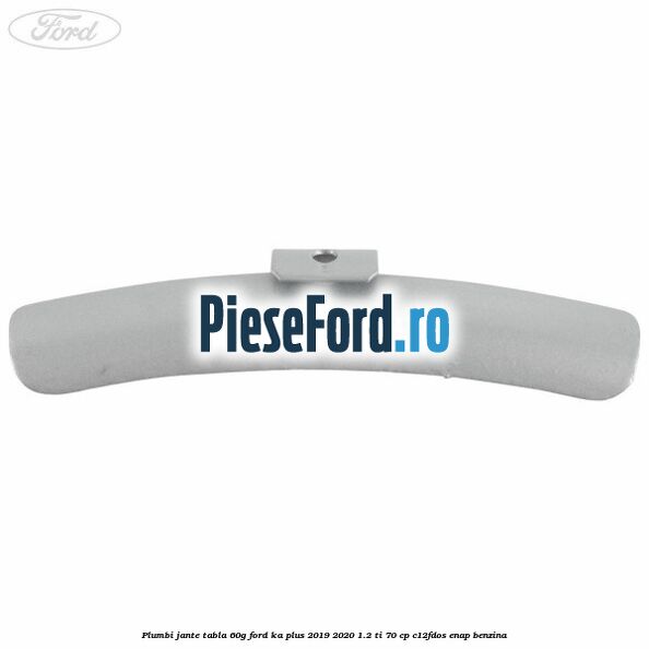 Plumbi jante tabla, 60g Ford Ka plus 2019-2020 1.2 Ti 70 cp Plumbi jante tabla, 60g Ford Ka plus 2019-2020 1.2 Ti 70 cp C12FDOS, ENAP benzina