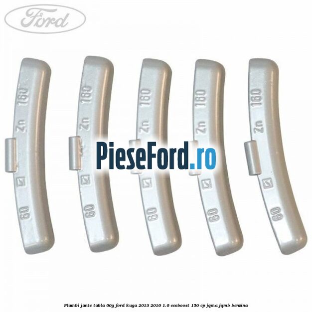 Plumbi jante tabla, 60g Ford Kuga 2013-2016 1.6 EcoBoost 150 cp Plumbi jante tabla, 60g Ford Kuga 2013-2016 1.6 EcoBoost 150 cp JQMA, JQMB benzina