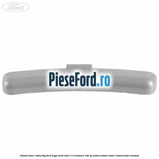 Plumbi jante tabla, 60g Ford Kuga 2016-2018 1.5 EcoBoost 150 cp M8MA, M8MB, M8MC, M8MD, M8ME benzina