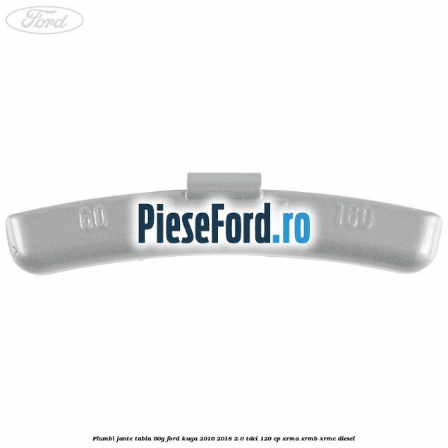 Plumbi jante tabla, 60g Ford Kuga 2016-2018 2.0 TDCi 120 cp XRMA, XRMB, XRMC diesel