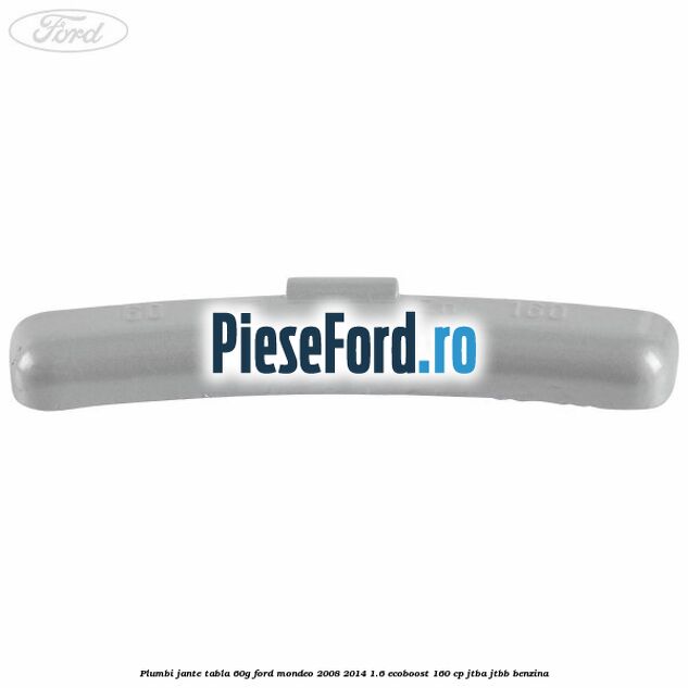 Plumbi jante tabla, 60g Ford Mondeo 2008-2014 1.6 EcoBoost 160 cp Plumbi jante tabla, 60g Ford Mondeo 2008-2014 1.6 EcoBoost 160 cp JTBA, JTBB benzina