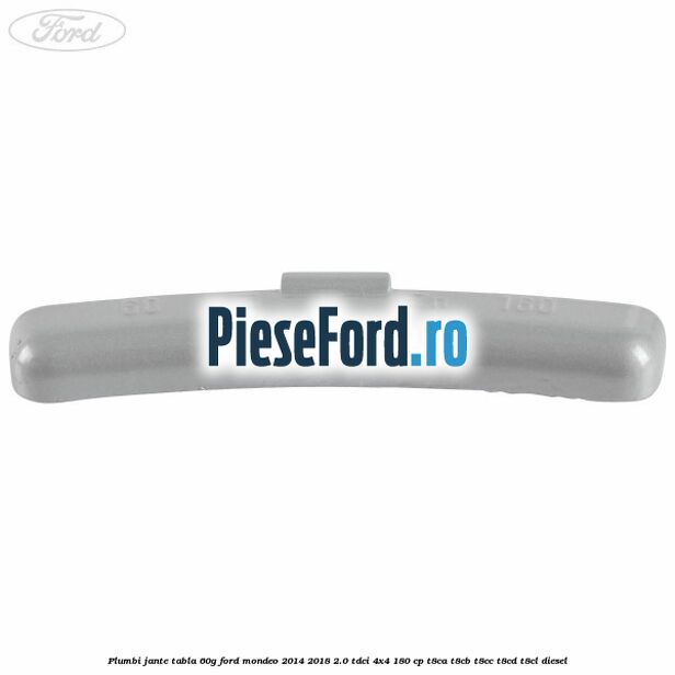 Plumbi jante tabla, 60g Ford Mondeo 2014-2018 2.0 TDCi 4x4 180 cp Plumbi jante tabla, 60g Ford Mondeo 2014-2018 2.0 TDCi 4x4 180 cp T8CA, T8CB, T8CC, T8CD, T8CL diesel