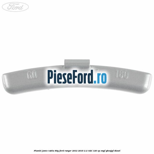 Plumbi jante tabla, 60g Ford Ranger 2012-2015 2.2 TDCi 120 cp ENPF, GBVAJPF diesel