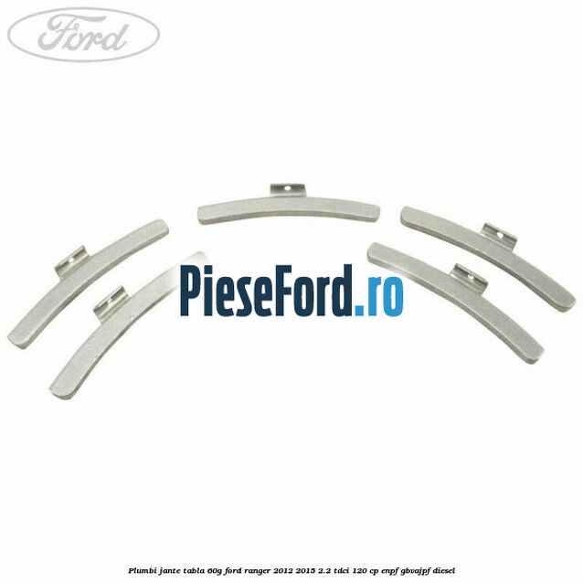 Plumbi jante tabla 60g Ford Ranger 2012-2015 2.2 TDCi 120 cp ENPF, GBVAJPF diesel