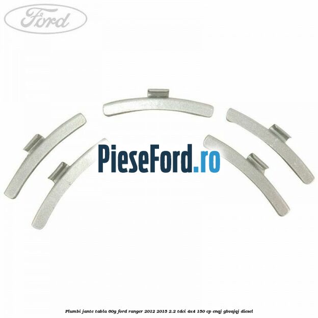 Plumbi jante tabla 60g Ford Ranger 2012-2015 2.2 TDCi 4x4 150 cp ENQJ, GBVAJQJ diesel