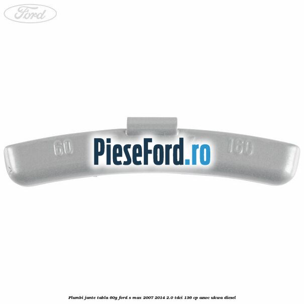 Plumbi jante tabla, 60g Ford S-Max 2007-2014 2.0 TDCi 136 cp AZWC, UKWA diesel